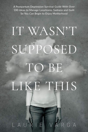 It Wasn't Supposed to be Like This: A Postpartum Depression Survival Guide With Over 100 Ideas to Manage Loneliness, Sadness and,Used