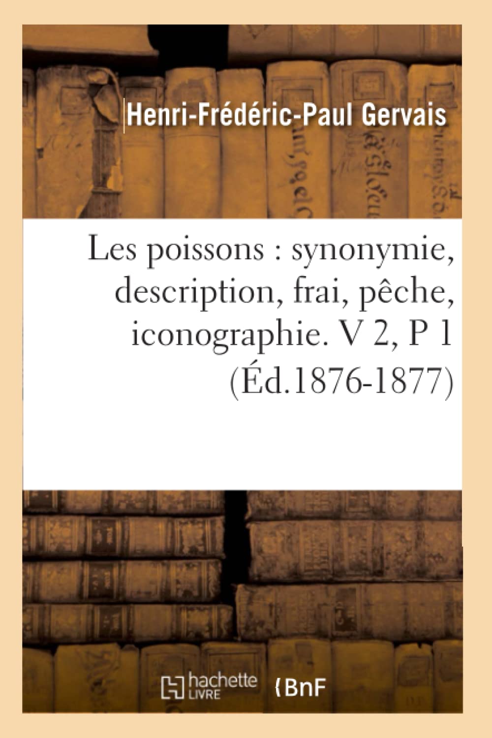 Les Poissons: Synonymie, Description, Frai, Pche, Iconographie. V 2, P 1 (D.18761877) (Sciences) (French Edition),New