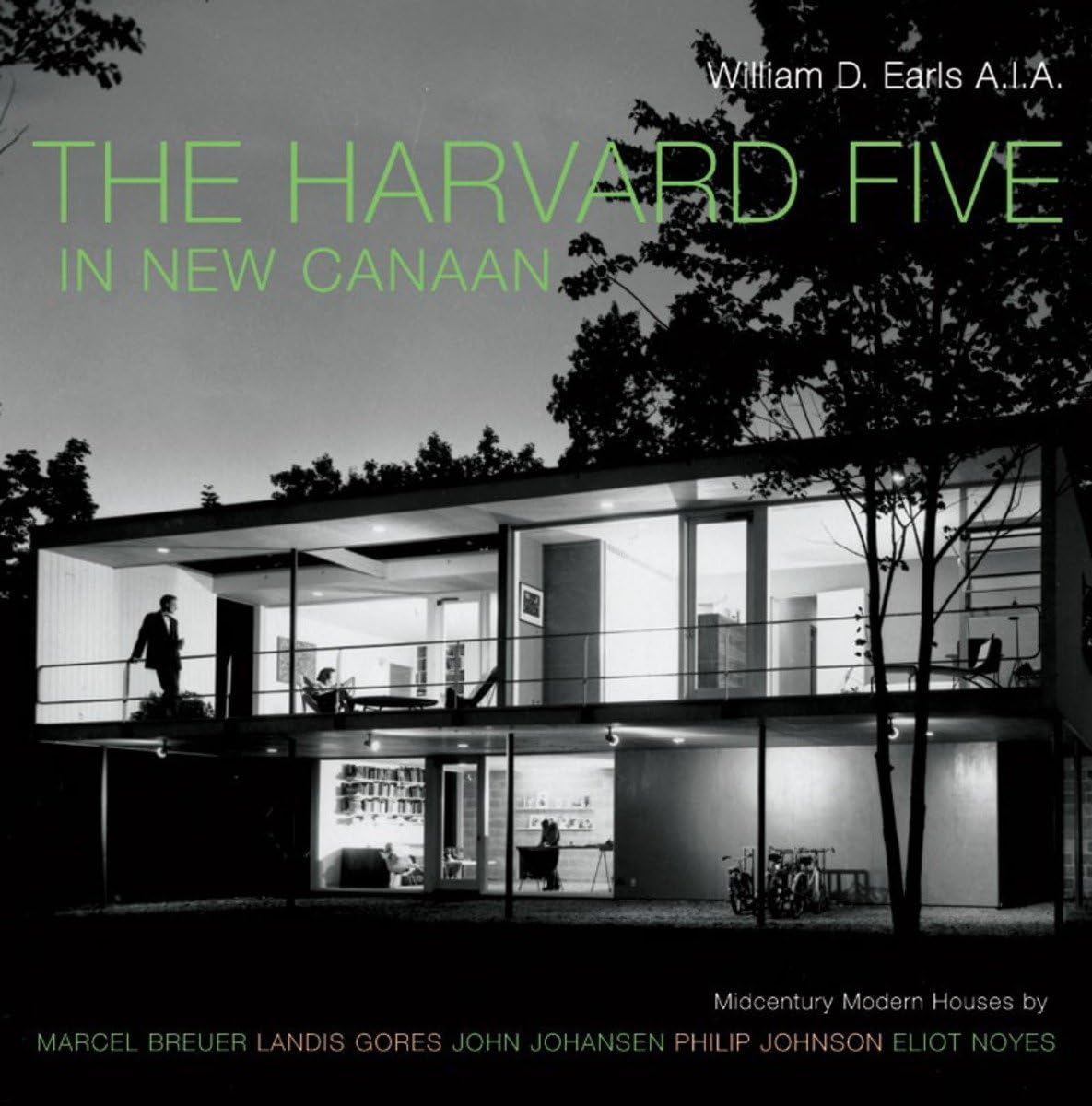 The Harvard Five in New Canaan: Midcentury Modern Houses by Marcel Breuer, Landis Gores, John Johansen, Philip Johnson, Eliot No,Used