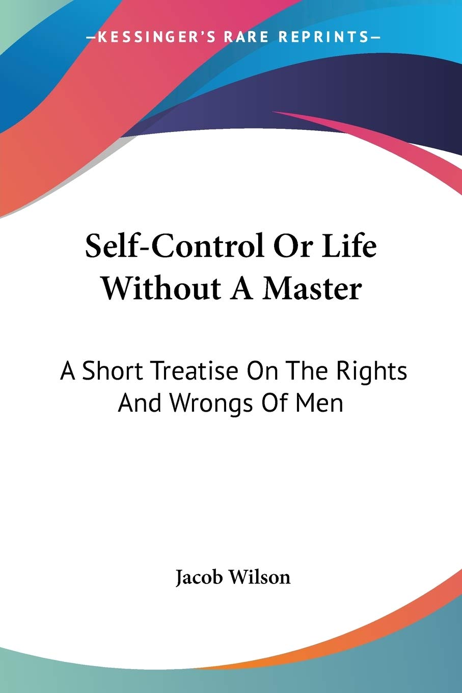 SelfControl Or Life Without A Master: A Short Treatise On The Rights And Wrongs Of Men,Used