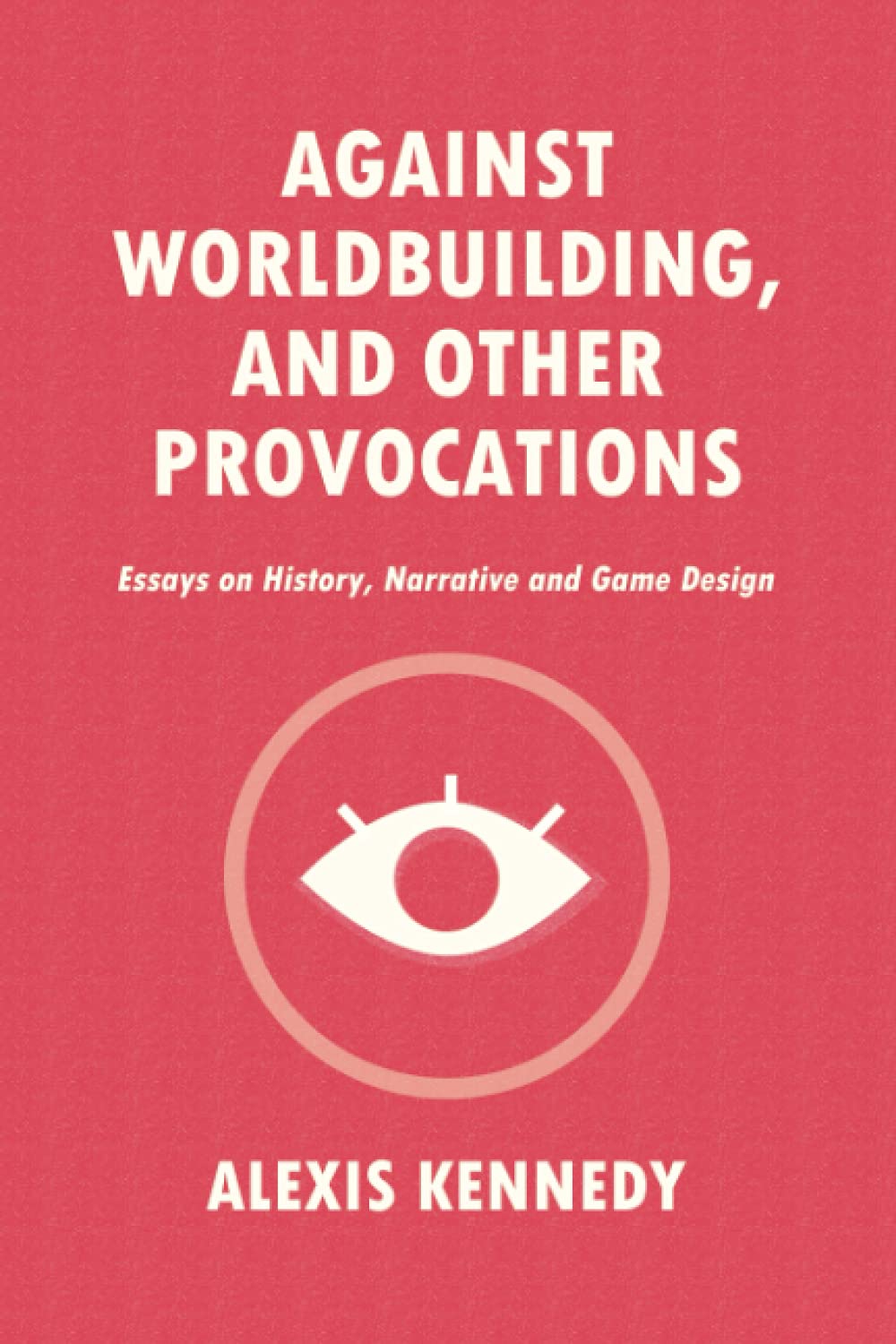 AGAINST WORLDBUILDING, AND OTHER PROVOCATIONS: Essays on History, Narrative, and Game Design (Occult Scraps),Used