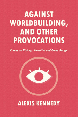 AGAINST WORLDBUILDING, AND OTHER PROVOCATIONS: Essays on History, Narrative, and Game Design (Occult Scraps),Used