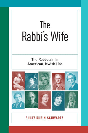 The Rabbis Wife: The Rebbetzin In American Jewish Life,New