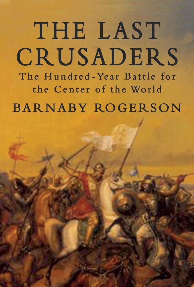 The Last Crusaders: The Hundredyear Battle For The Center Of The World