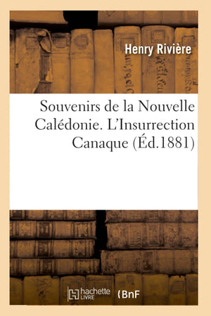 Souvenirs De La Nouvelle Caldonie. L'Insurrection Canaque (D.1881) (Litterature) (French Edition),New