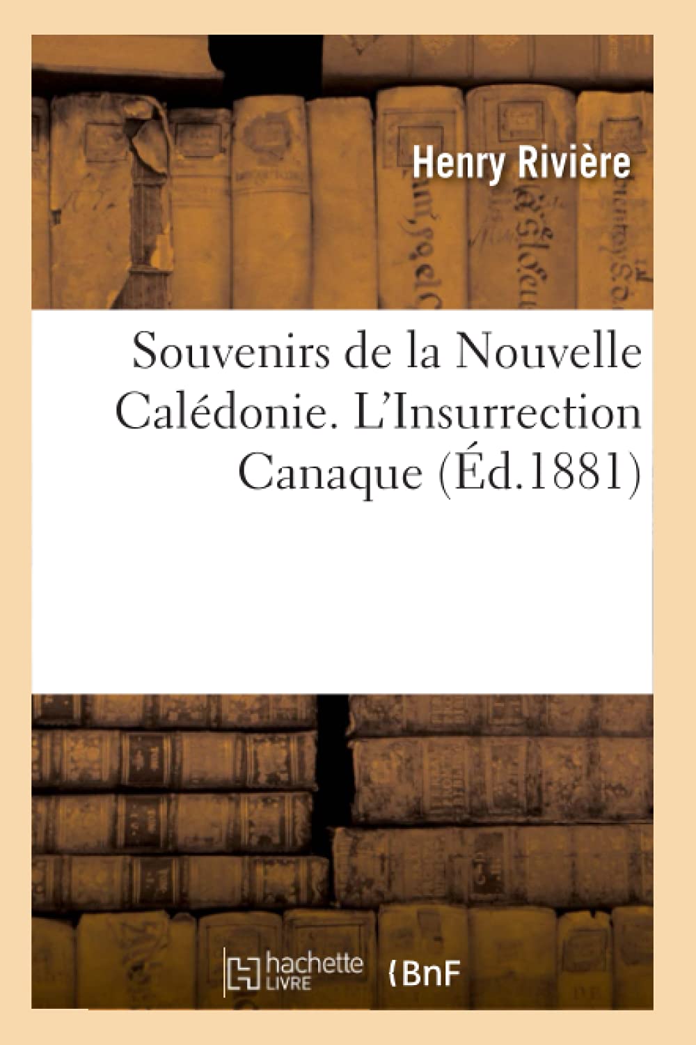 Souvenirs De La Nouvelle Caldonie. L'Insurrection Canaque (D.1881) (Litterature) (French Edition),Used