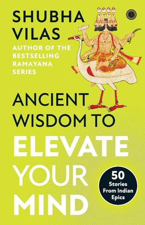 Ancient Wisdom To Elevate Your Mind: 50 Stories From Indian Epics