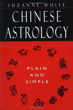 Chinese Astrology: Plain And Simple-new,New