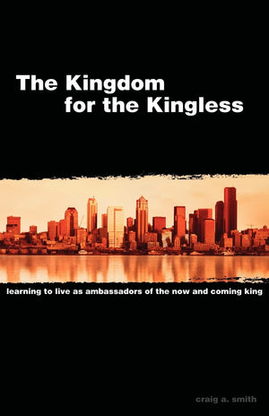 The Kingdom for the Kingless: Learning to Live as Ambassadors of the NowandComing King,Used