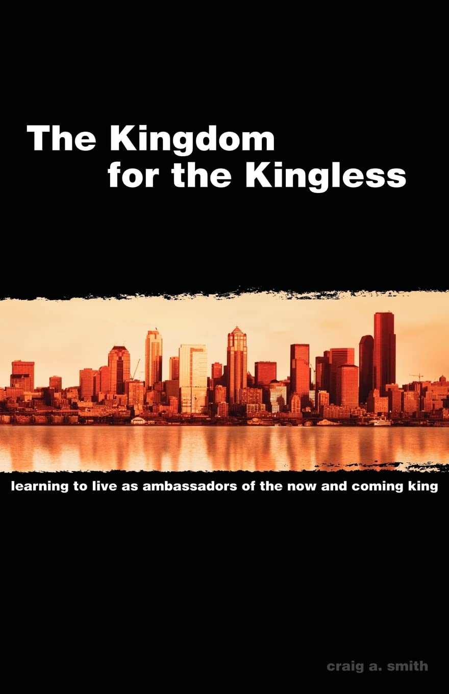 The Kingdom for the Kingless: Learning to Live as Ambassadors of the NowandComing King,Used