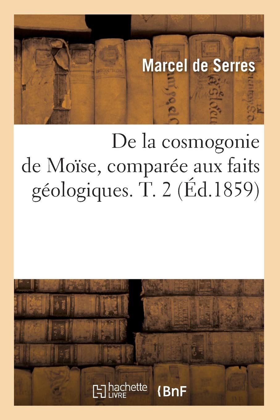 De La Cosmogonie De Mose, Compare Aux Faits Gologiques. T. 2 (D.1859) (Philosophie) (French Edition),New