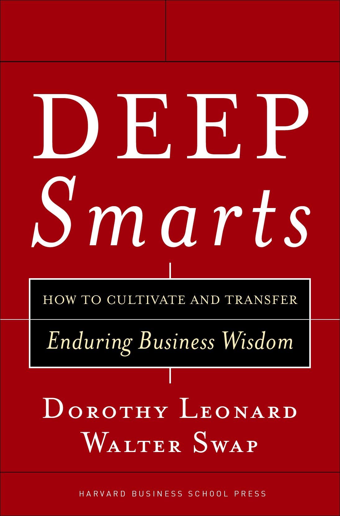 Deep Smarts: How to Cultivate and Transfer Enduring Business Wisdom-New Condition