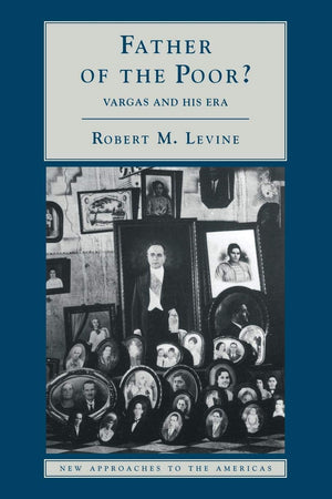 Father of the Poor?: Vargas and his Era (New Approaches to the Americas),New