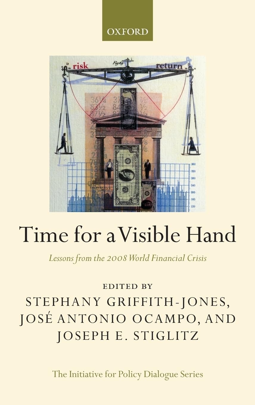 Time For A Visible Hand: Lessons From The 2008 World Financial Crisis (Initiative For Policy Dialogue)
