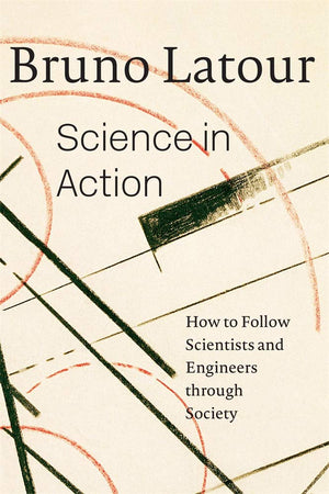 Science In Action: How To Follow Scientists And Engineers Through Society