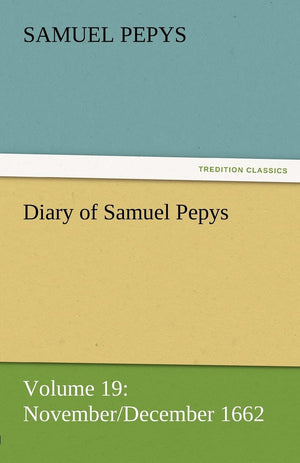Diary of Samuel Pepys  Volume 19: November/December 1662,Used
