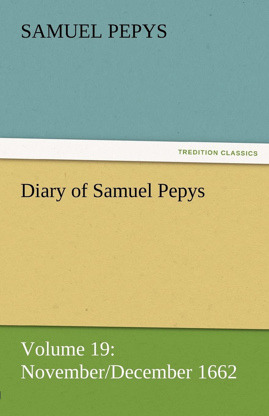 Diary of Samuel Pepys  Volume 19: November/December 1662,Used