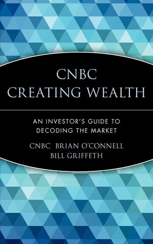 Cnbc Creating Wealth: An Investor'S Guide To Decoding The Market