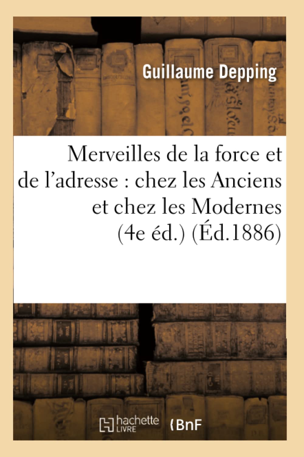 Merveilles De La Force Et De L'Adresse: Chez Les Anciens Et Chez Les Modernes (4E D.) (D.1886) (Arts) (French Edition),New