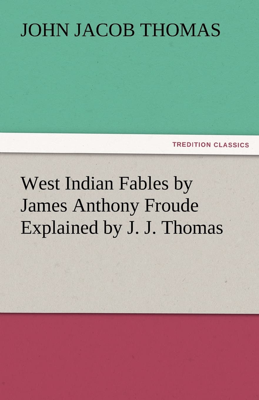 West Indian Fables by James Anthony Froude Explained by J. J. Thomas,Used