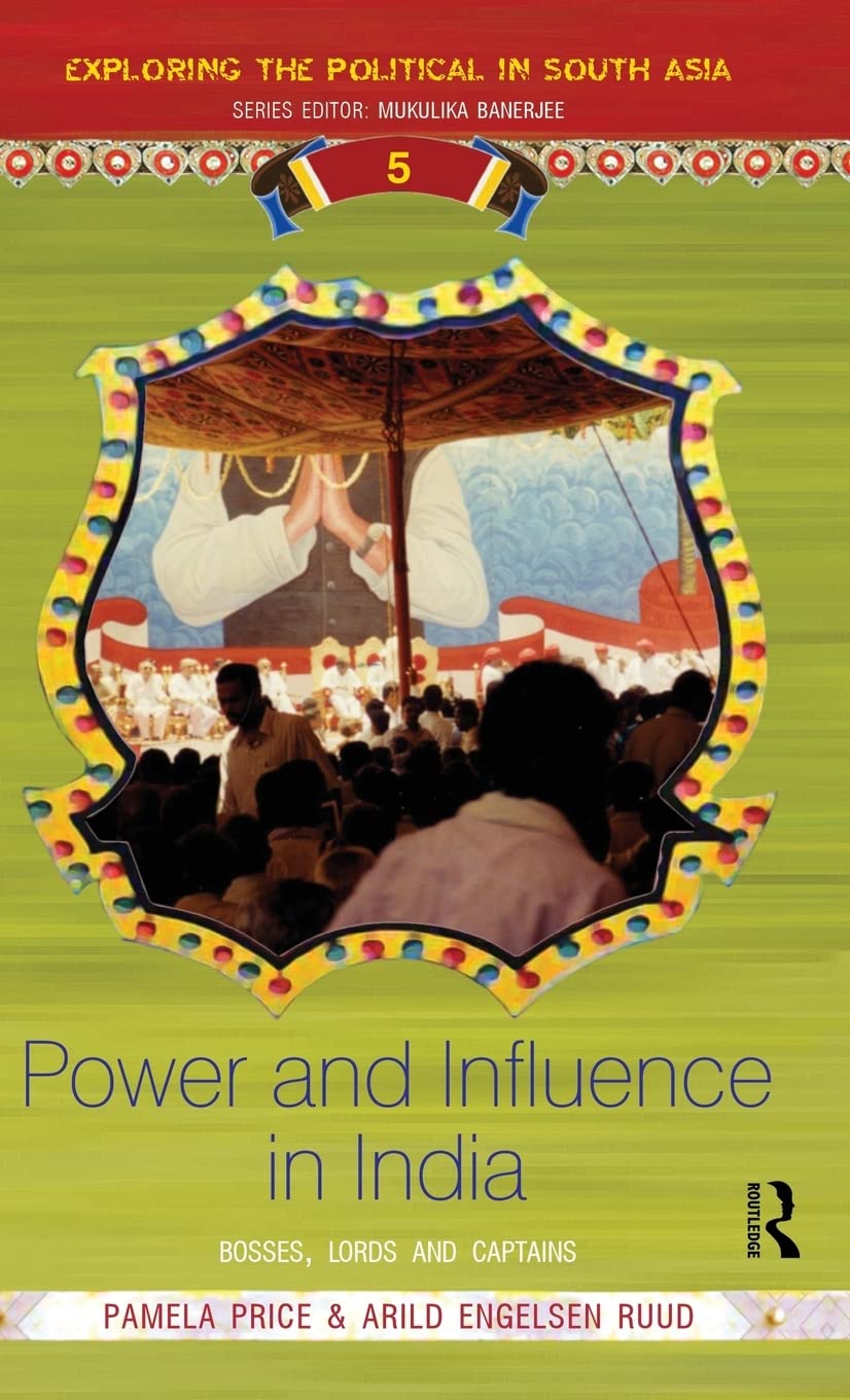Power And Influence In India: Bosses, Lords And Captains (Exploring The Political In South Asia)