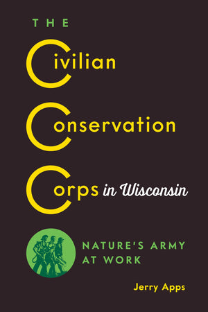 The Civilian Conservation Corps in Wisconsin: Natures Army at Work,Used