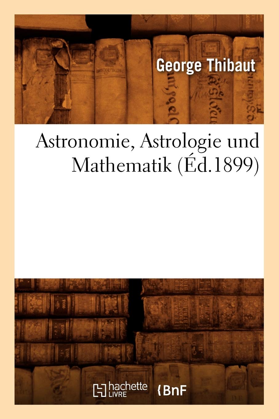 Astronomie, Astrologie Und Mathematik (D.1899) (Sciences) (French Edition),New