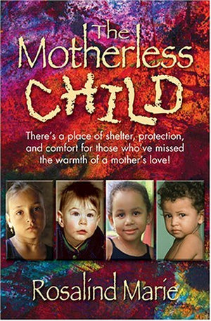 The Motherless Child: There'S A Place Of Shelter, Protection, And Comfort For Those Who'Ve Missed The Warmth Of A Mother'S Love!,Used