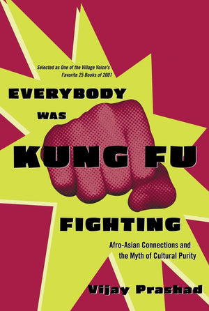 Everybody Was Kung Fu Fighting: Afroasian Connections And The Myth Of Cultural Purity,Used
