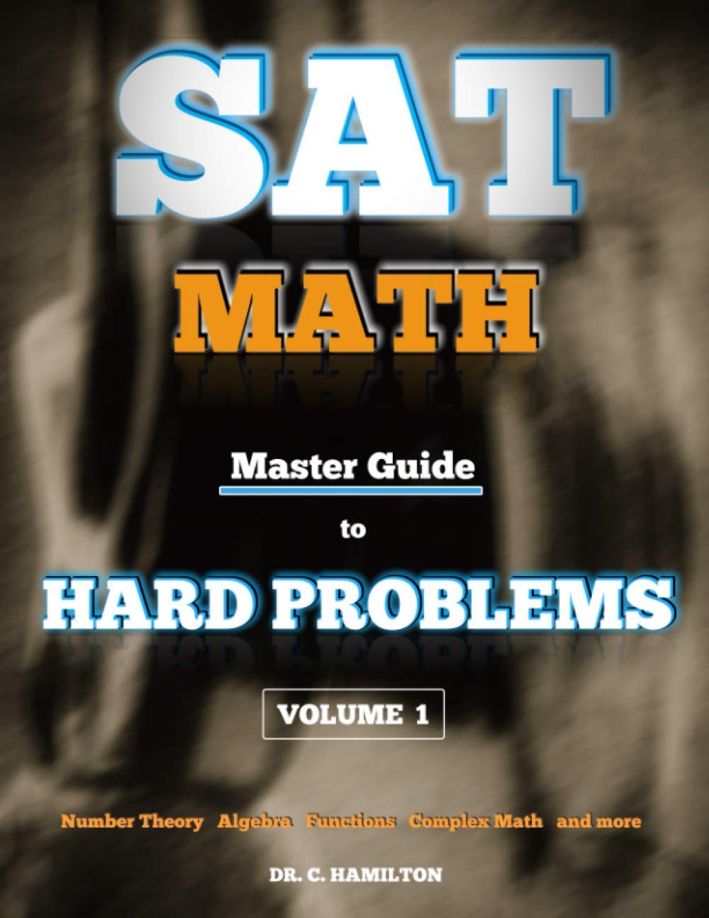 SAT Math: Master Guide To Hard Problems Volume 1: Subject Reviews... 800+ Problems... Detailed Solutions... Explained Like a Tut,Used