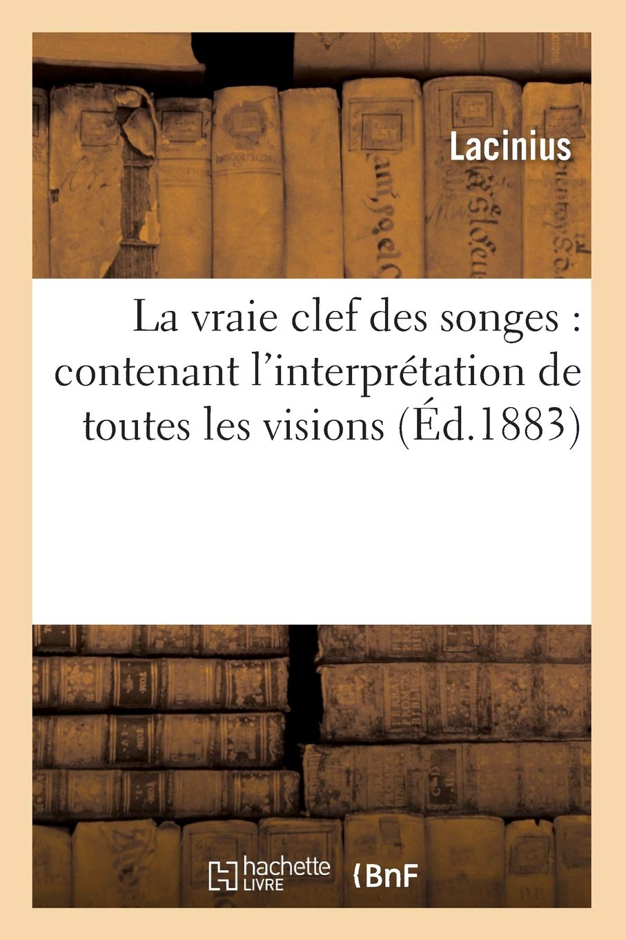 La Vraie Clef Des Songes: Contenant L'Interprtation De Toutes Les Visions, (D.1883) (Philosophie) (French Edition),New