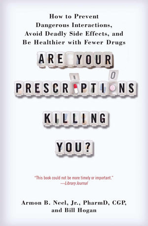 Are Your Prescriptions Killing You?: How To Prevent Dangerous Interactions, Avoid Deadly Side Effects, And Be Healthier With Few