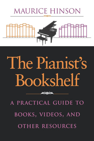 The Pianist'S Bookshelf: A Practical Guide To Books, Videos, And Other Resources
