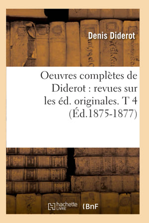 Oeuvres Compltes De Diderot: Revues Sur Les D. Originales. T 4 (D.18751877) (Philosophie) (French Edition),New