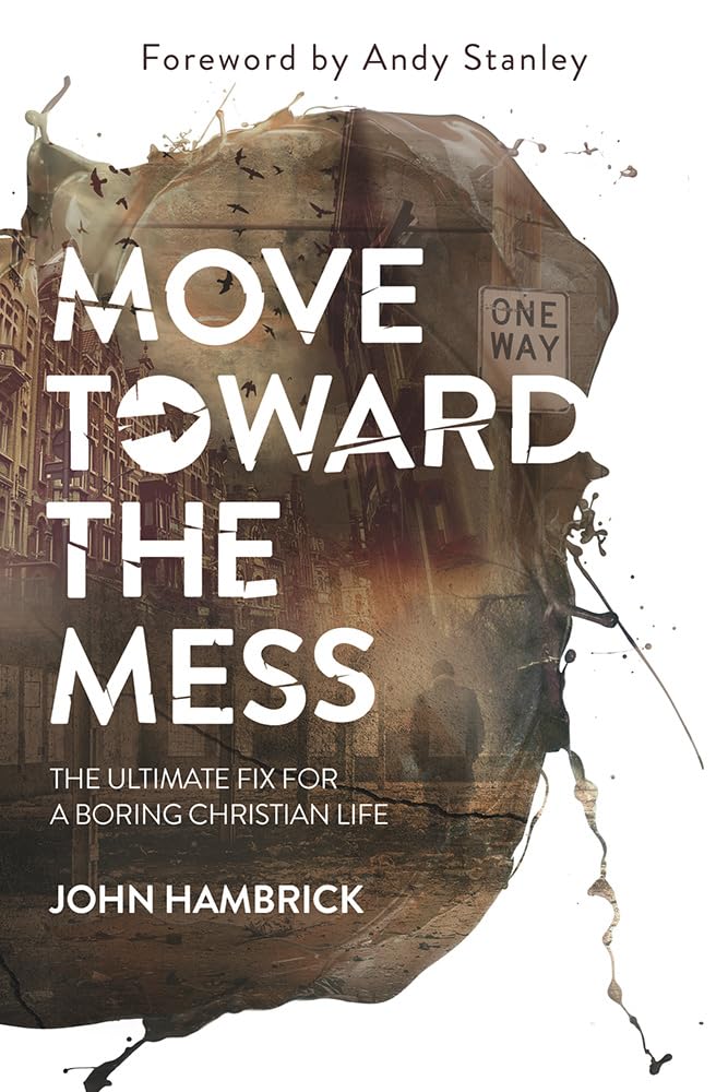 Move Toward The Mess: The Ultimate Fix For A Boring Christian Life,New