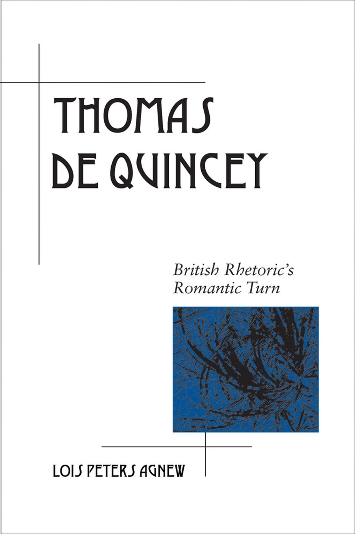 Thomas De Quincey: British Rhetoric'S Romantic Turn (Rhetoric In The Modern Era),Used