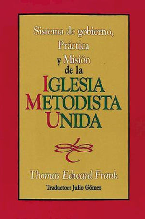 Sistema De Gobierno, Prctica Y Misin De La Iglesia Metodista Unida: Polity, Practice And Mission Of The United Methodist Chu,New