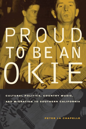 Proud To Be An Okie: Cultural Politics, Country Music, And Migration To Southern California (Volume 22)-new