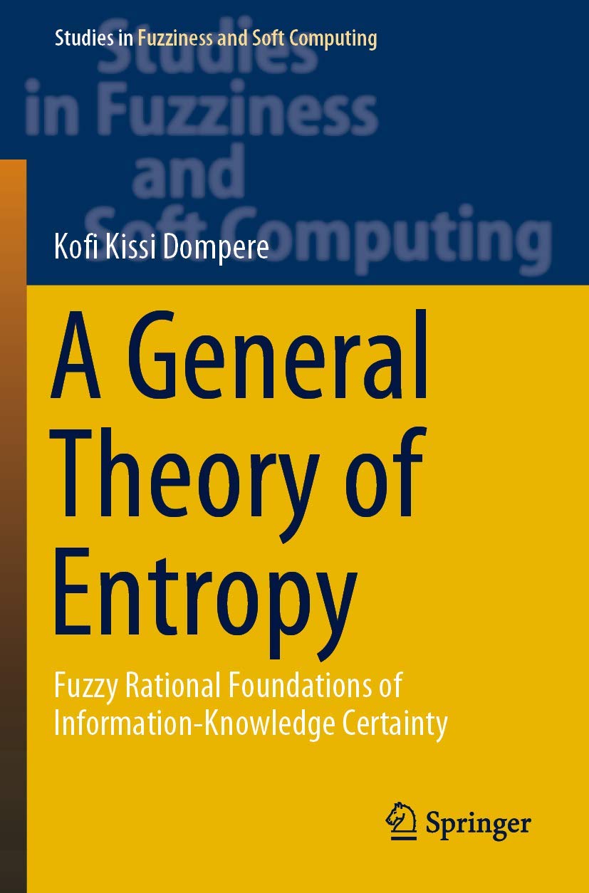A General Theory of Entropy: Fuzzy Rational Foundations of InformationKnowledge Certainty (Studies in Fuzziness and Soft Comput,Used