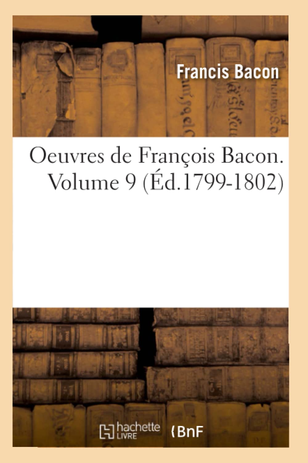 Oeuvres de Franois Bacon. Volume 9 (d.17991802) (Philosophie) (French Edition),Used