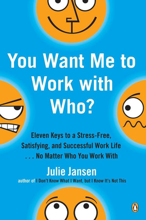 You Want Me To Work With Who?: Eleven Keys To A Stressfree, Satisfying, And Successful Work Life . . . No Matt Er Who You Work ,New