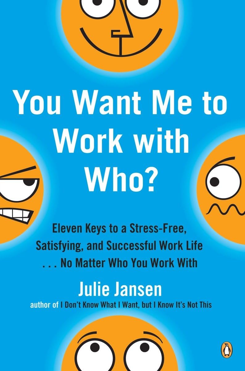 You Want Me To Work With Who?: Eleven Keys To A Stressfree, Satisfying, And Successful Work Life . . . No Matt Er Who You Work ,New