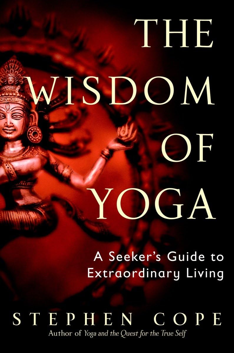 The Wisdom of Yoga: A Seeker's Guide to Extraordinary Living,New