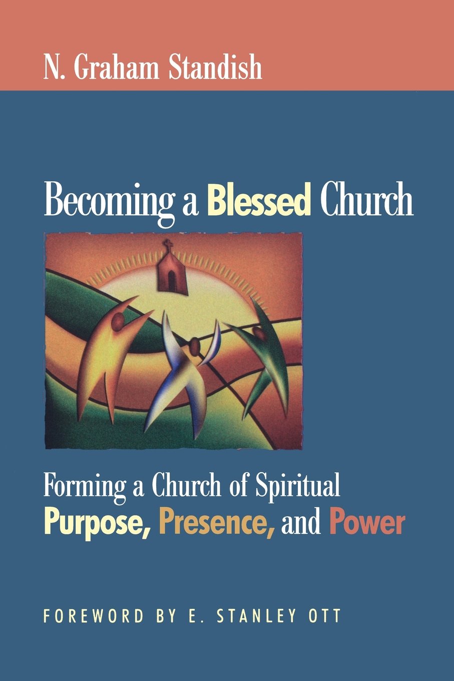 Becoming a Blessed Church: Forming a Church of Spiritual Purpose, Presence, and Power,New