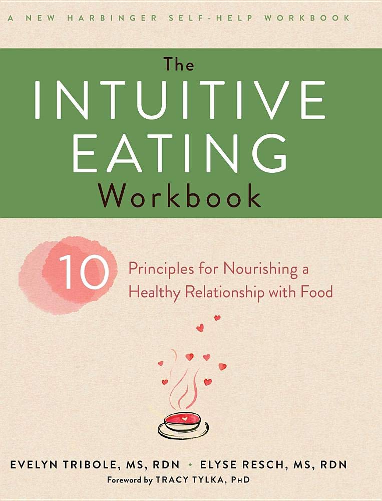 The Intuitive Eating Workbook: Ten Principles For Nourishing A Healthy Relationship With Food (A New Harbinger Selfhelp Workboo