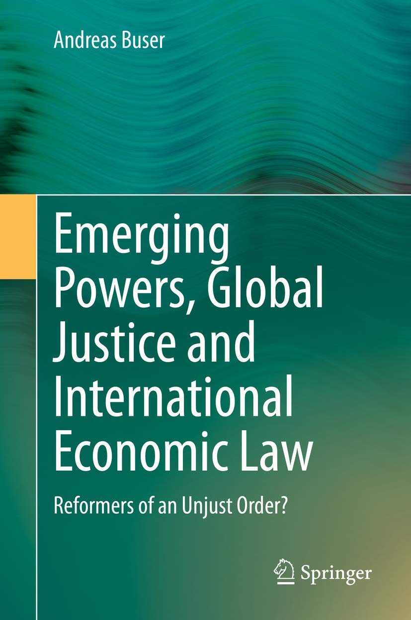 Emerging Powers, Global Justice and International Economic Law: Reformers of an Unjust Order?,Used