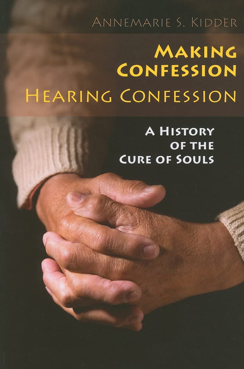 Making Confession, Hearing Confession: A History Of The Cure Of Souls,New