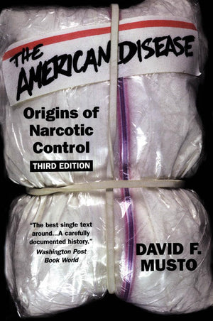 The American Disease: Origins Of Narcotic Control,New