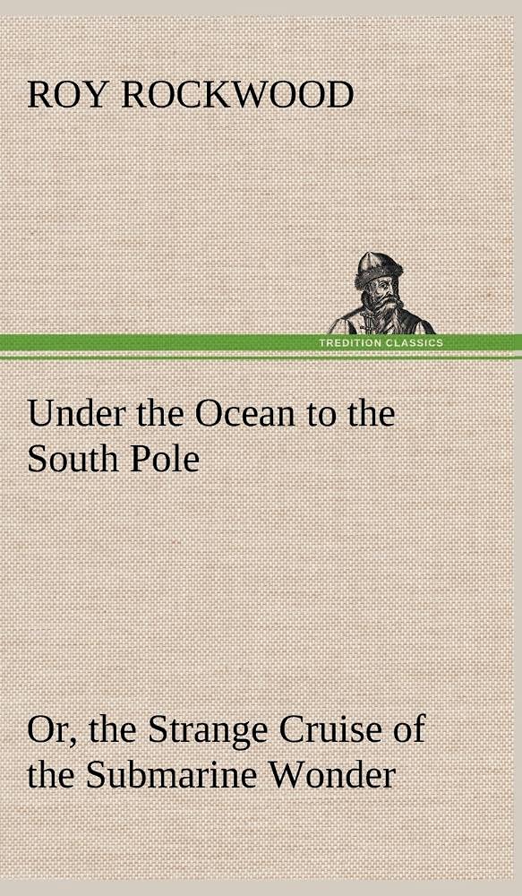 Under the Ocean to the South Pole Or, the Strange Cruise of the Submarine Wonder,Used