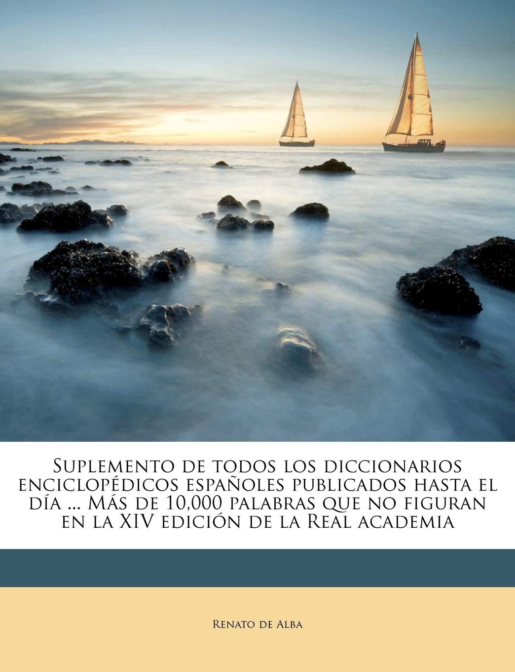 Suplemento de todos los diccionarios enciclopdicos espaoles publicados hasta el da ... Ms de 10,000 palabras que no figura,New